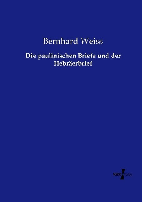 Cover: 9783737217859 | Die paulinischen Briefe und der Hebräerbrief | Bernhard Weiss | Buch