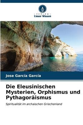 Cover: 9786206553625 | Die Eleusinischen Mysterien, Orphismus und Pythagoräismus | García