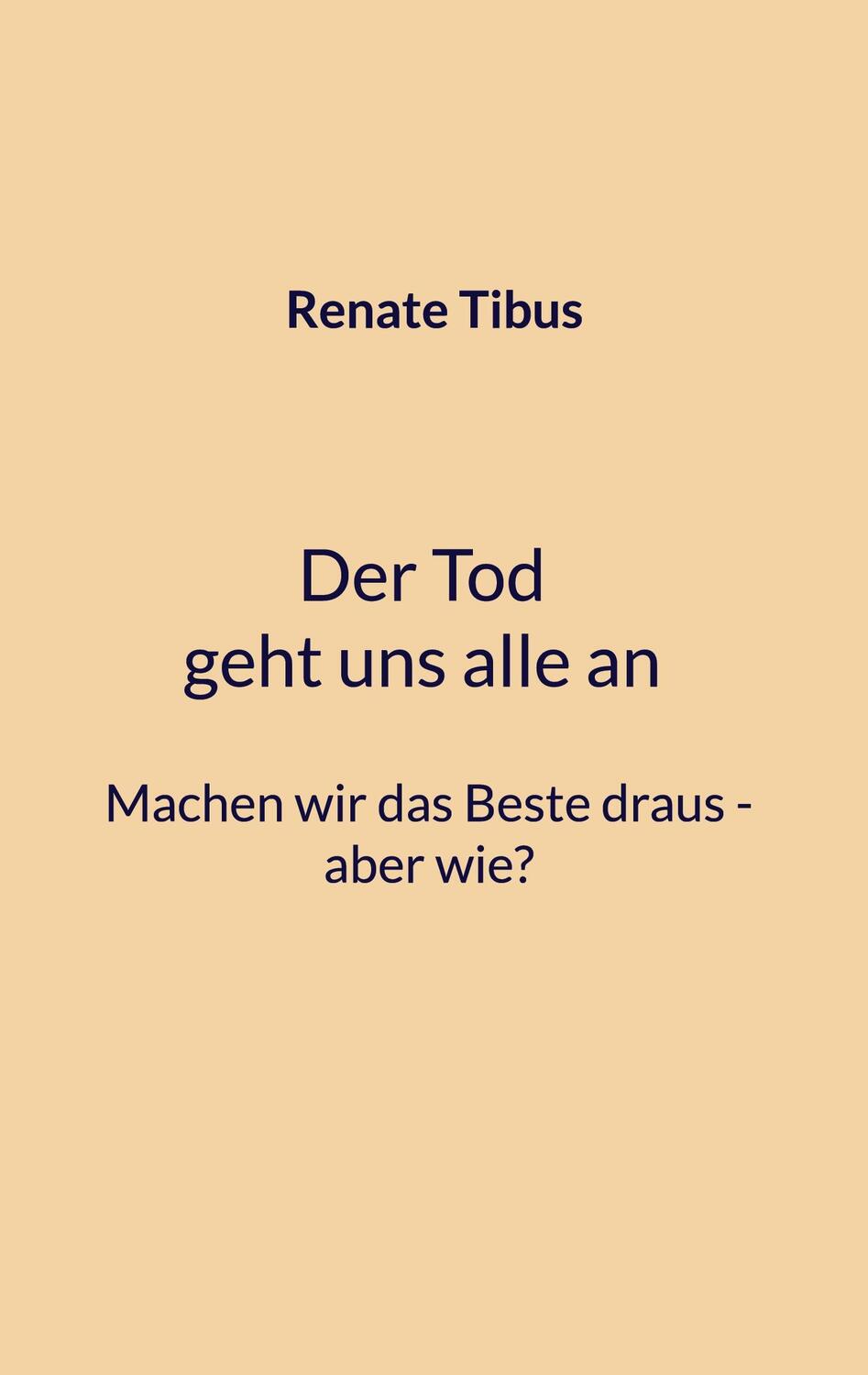 Cover: 9783759770967 | Der Tod geht uns alle an Machen wir das Beste draus-aber wie? | Tibus