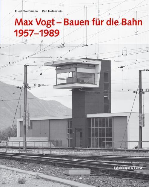 Cover: 9783858811851 | Max Vogt - Bauen für die Bahn 1957-1989 | Karl Holenstein | Buch