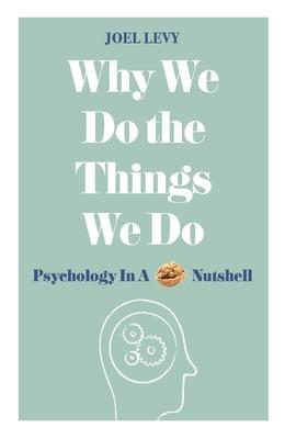 Cover: 9781782437857 | Why We Do the Things We Do | Psychology in a Nutshell | Joel Levy