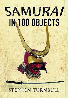 Cover: 9781473850385 | The Samurai in 100 Objects | Stephen Turnbull | Taschenbuch | Englisch