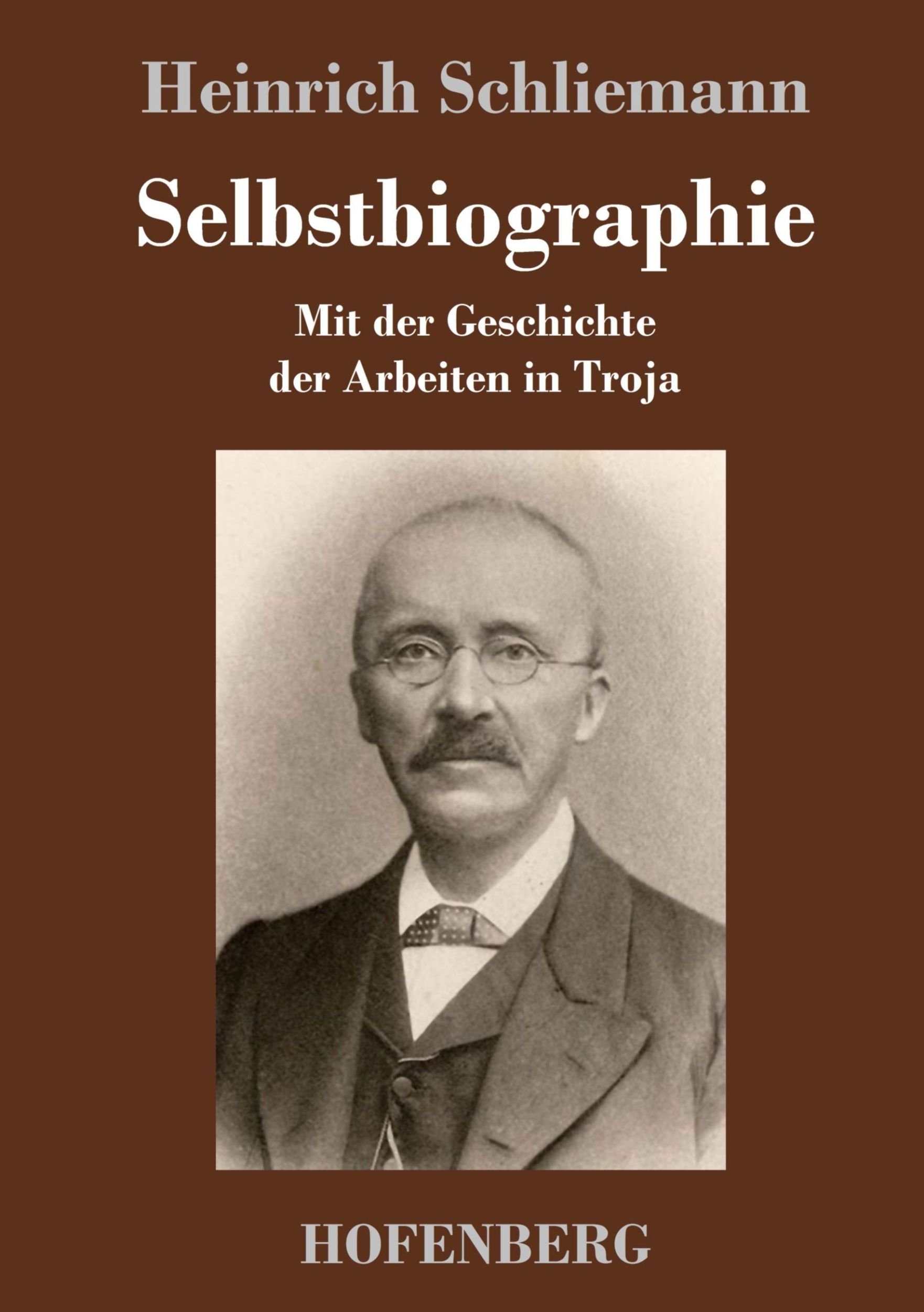 Cover: 9783843044905 | Selbstbiographie | Mit der Geschichte der Arbeiten in Troja | Buch