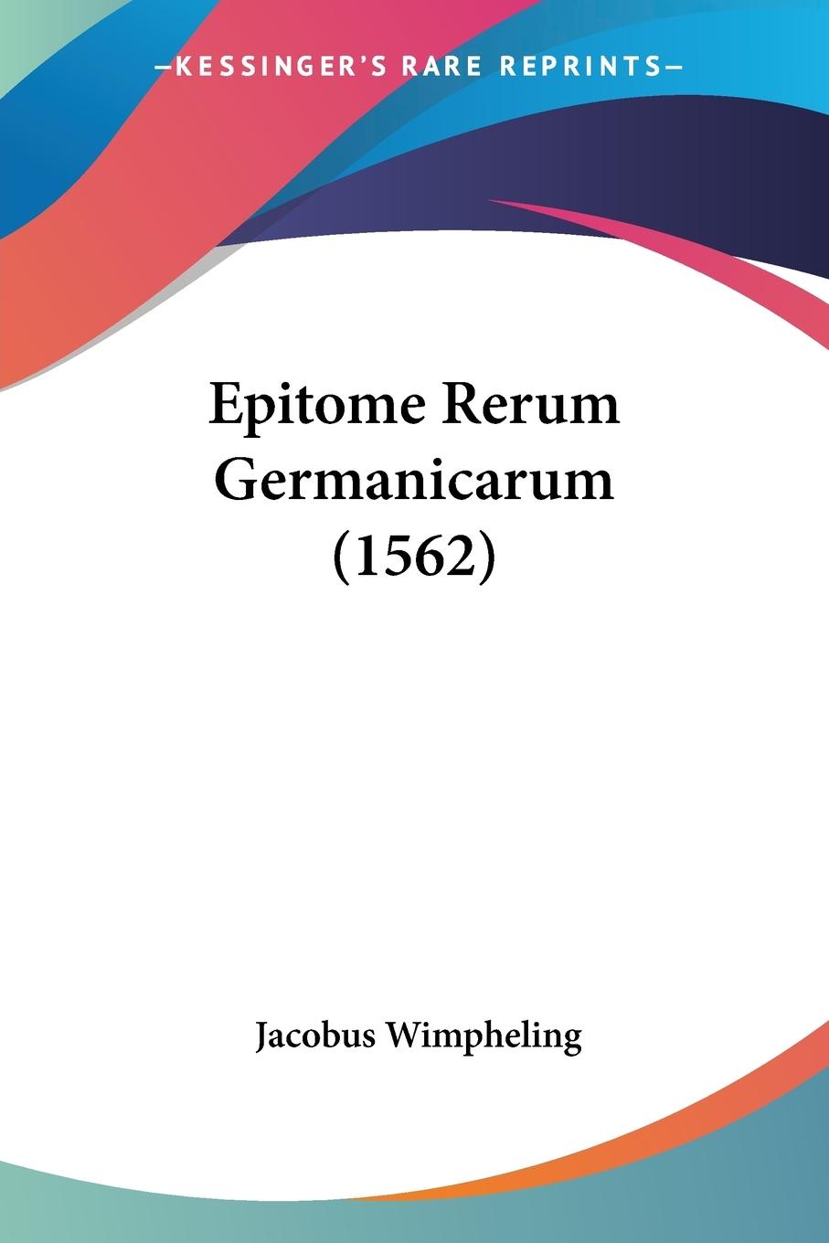 Cover: 9781120192721 | Epitome Rerum Germanicarum (1562) | Jacobus Wimpheling | Taschenbuch