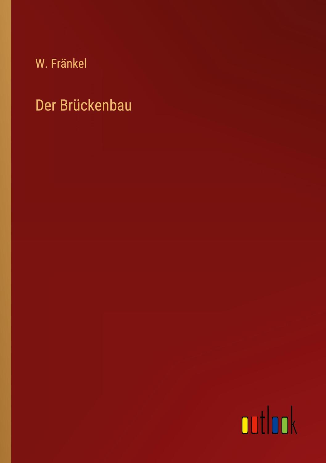 Cover: 9783368608507 | Der Brückenbau | W. Fränkel | Taschenbuch | Paperback | 208 S. | 2023