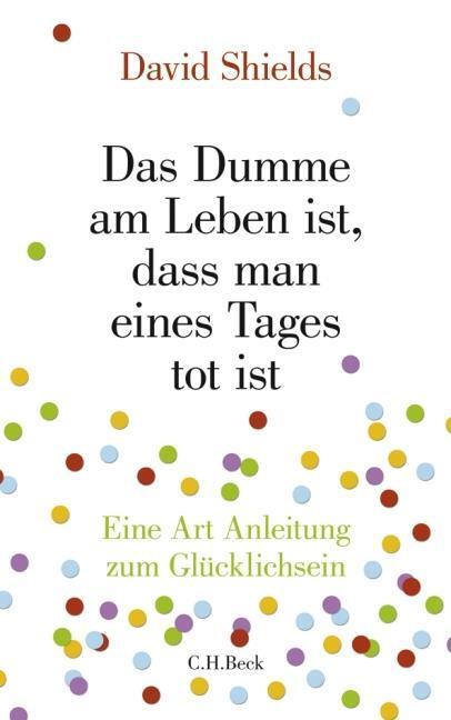 Cover: 9783406592850 | Das Dumme am Leben ist, dass man eines Tages tot ist | David Shields