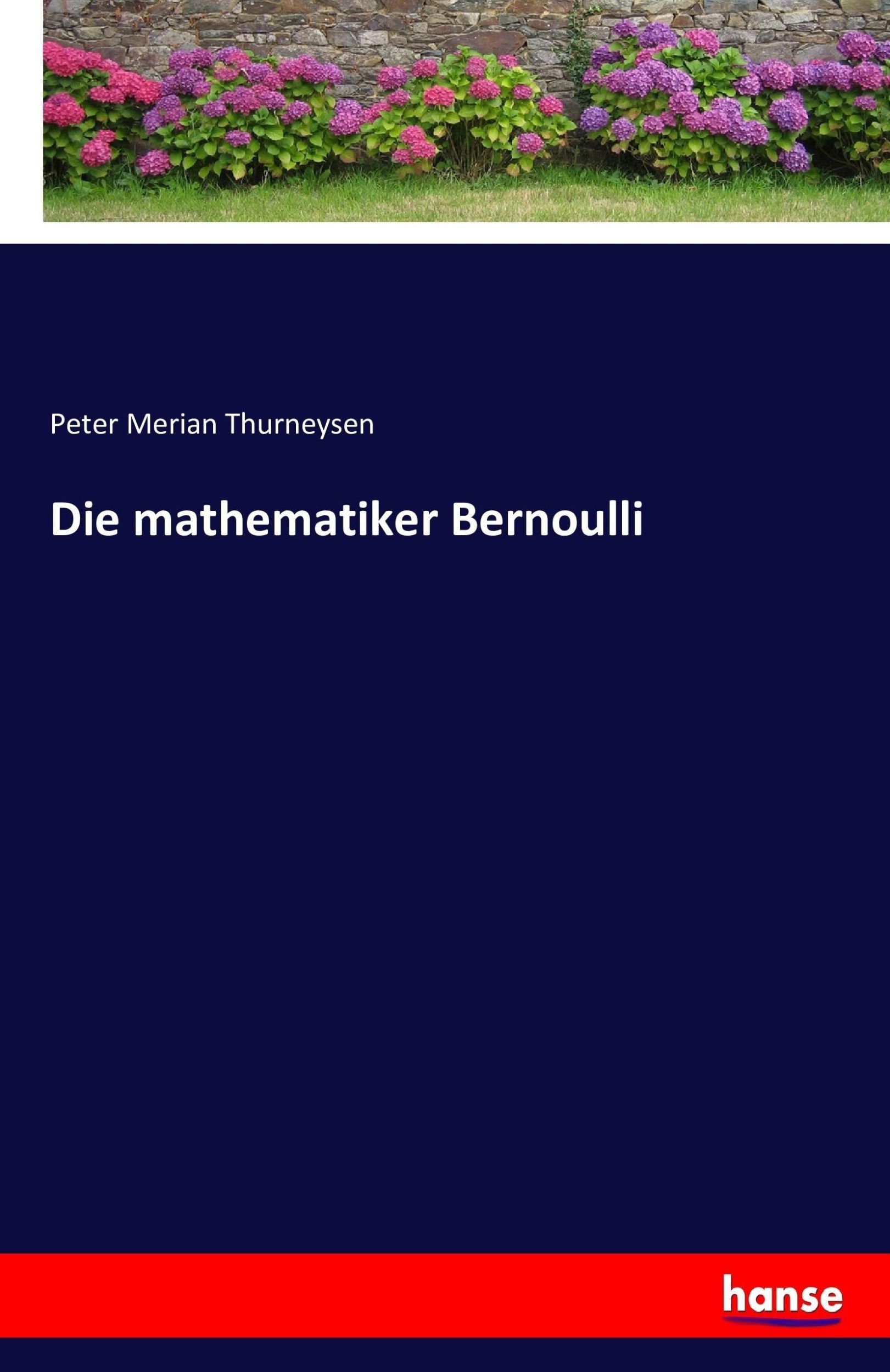 Cover: 9783742827968 | Die mathematiker Bernoulli | Peter Merian Thurneysen | Taschenbuch