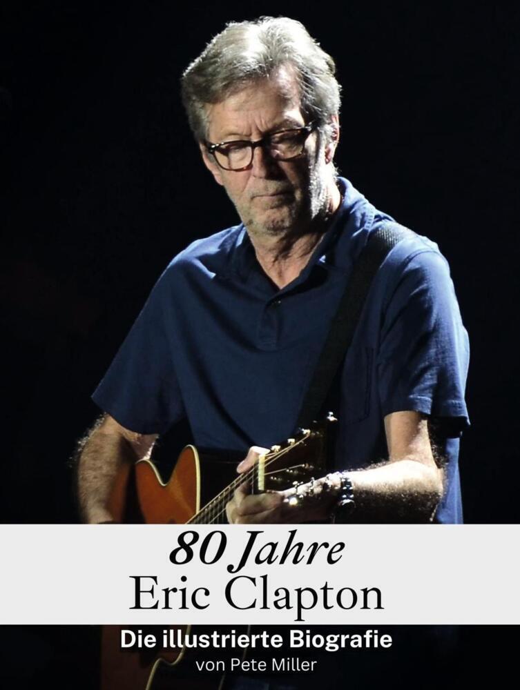 Cover: 9783759134660 | 80 Jahre Eric Clapton | Die illustrierte Biografie | Pete Miller