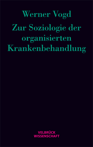 Cover: 9783942393171 | Zur Soziologie der organisierten Krankenbehandlung | Werner Vogd