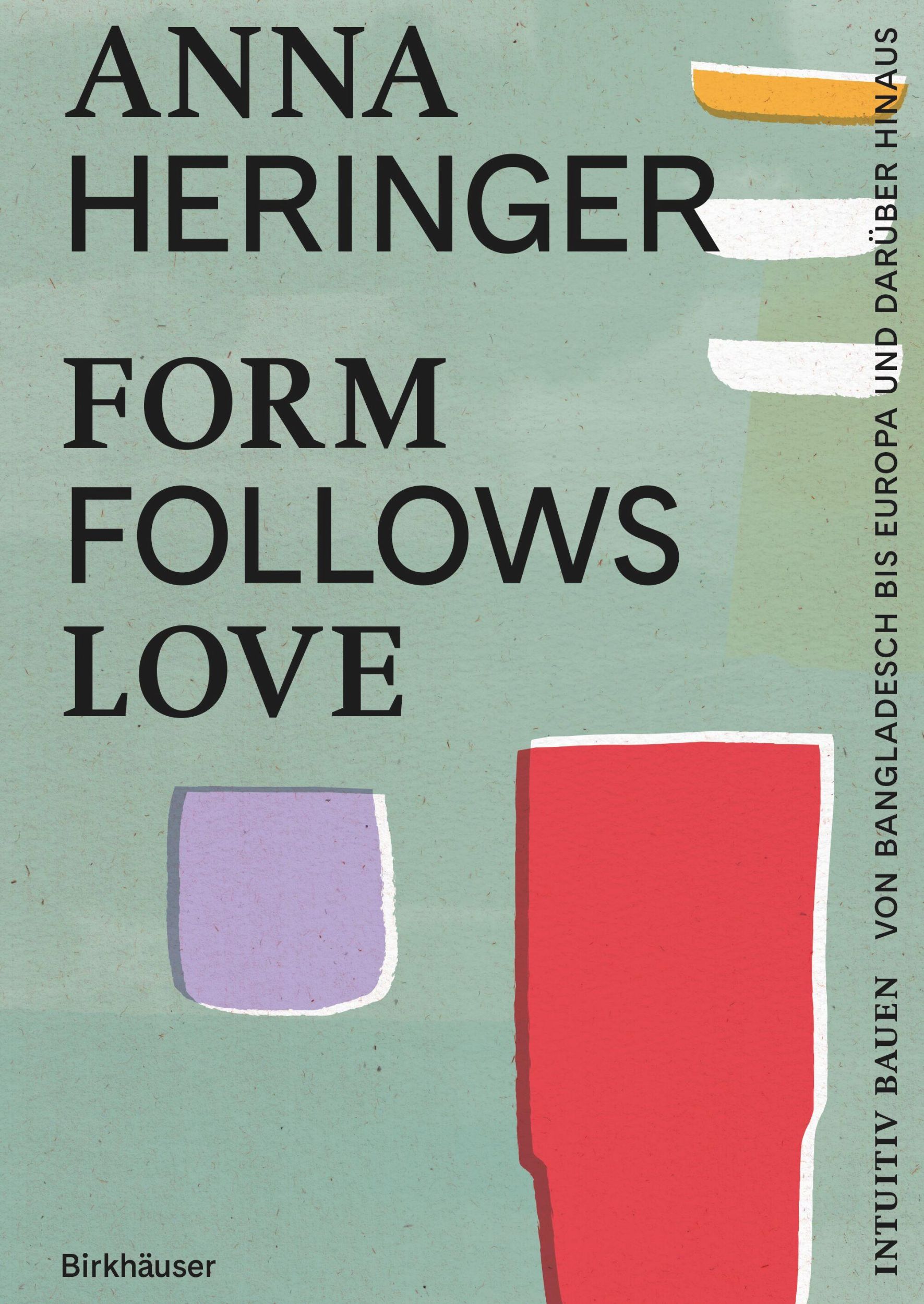 Cover: 9783035628531 | Form Follows Love (Deutsche Ausgabe) | Anna Heringer (u. a.) | Buch