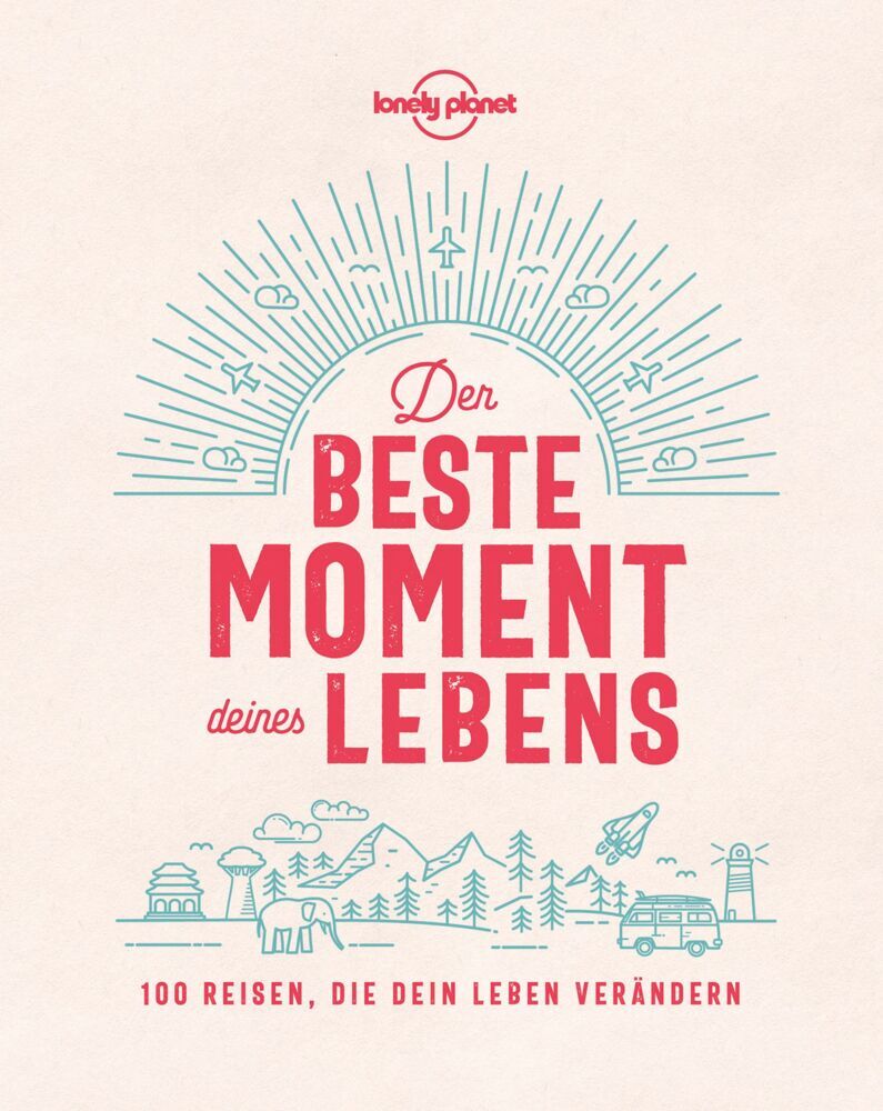 Cover: 9783829726887 | LONELY PLANET Bildband Der beste Moment deines Lebens | Lonely Planet