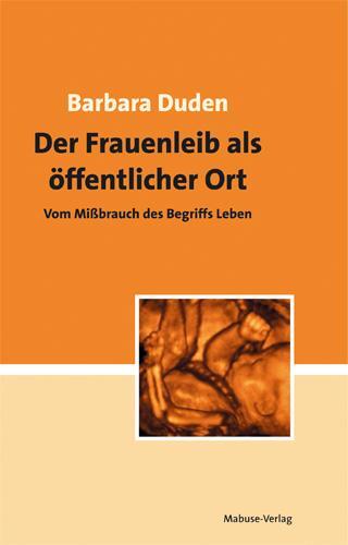 Cover: 9783938304761 | Der Frauenleib als öffentlicher Ort | Vom Mißbrauch des Begriffs Leben