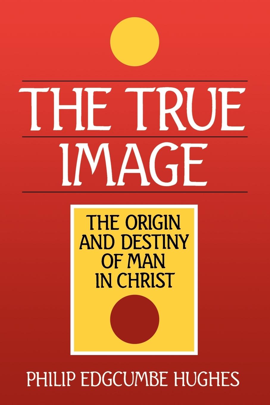 Cover: 9780802803146 | The True Image | The Origin and Destiny of Man in Christ | Hughes