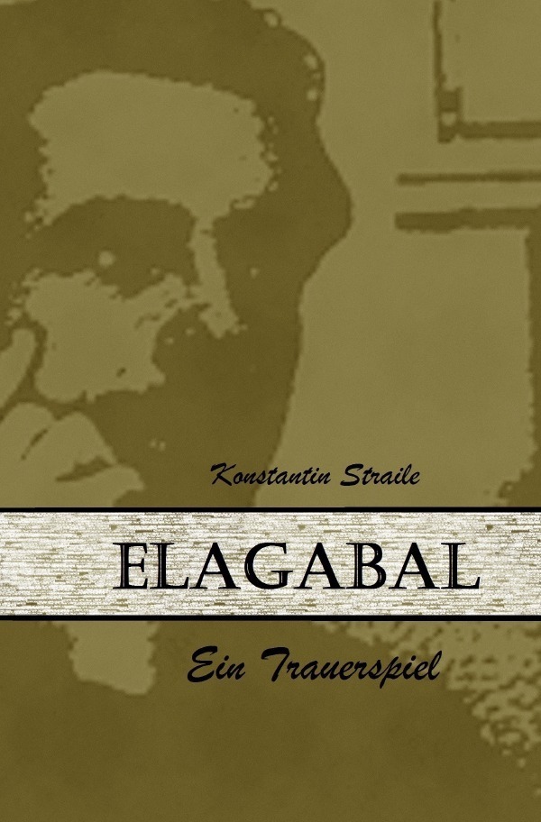 Cover: 9783753112961 | Elagabal | Ein Trauerspiel | Konstantin Straile | Taschenbuch | 124 S.