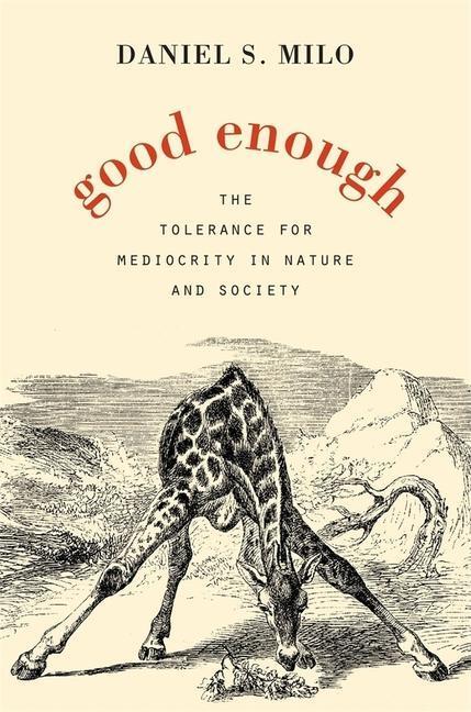 Cover: 9780674504622 | Good Enough: The Tolerance for Mediocrity in Nature and Society | Milo