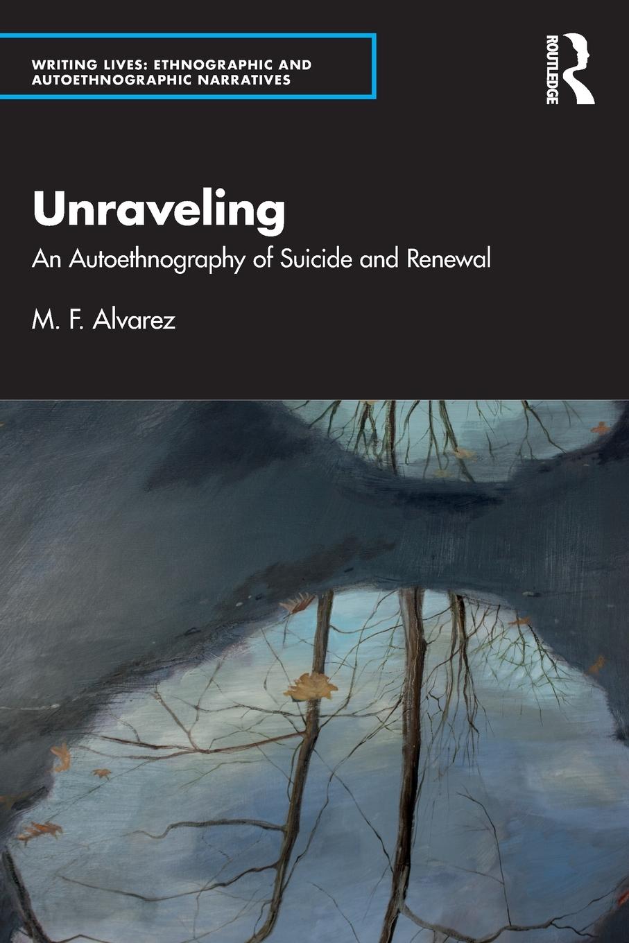 Cover: 9781032346519 | Unraveling | An Autoethnography of Suicide and Renewal | M. F. Alvarez