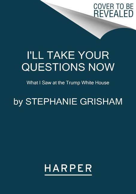 Cover: 9780063142947 | I'll Take Your Questions Now | What I Saw at the Trump White House