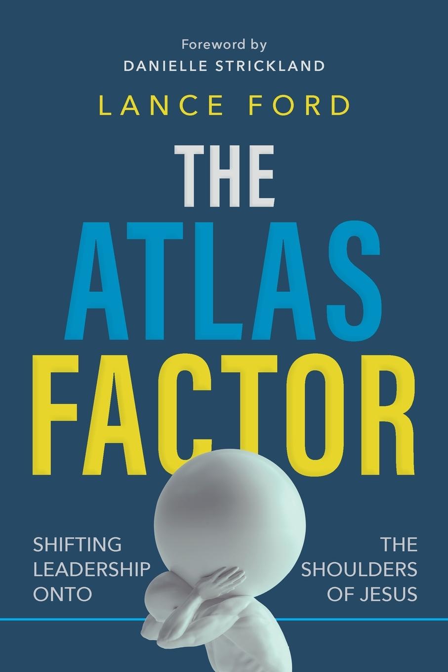 Cover: 9781955142496 | The Atlas Factor | Shifting Leadership Onto the Shoulders of Jesus