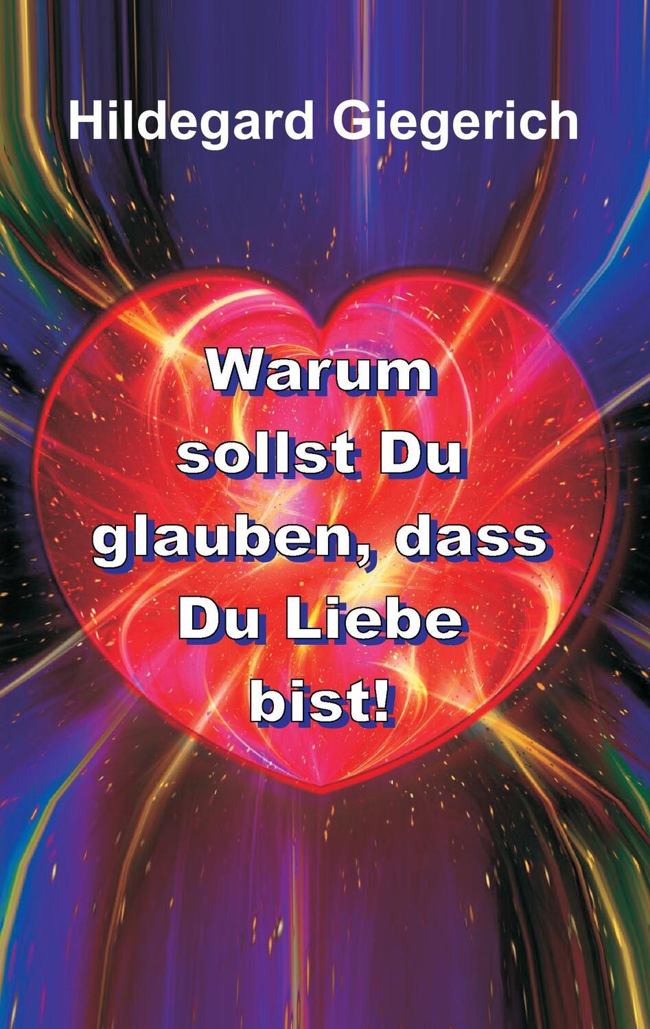 Cover: 9783734592195 | Warum sollst Du glauben, dass Du Liebe bist! | Giegerich | Taschenbuch