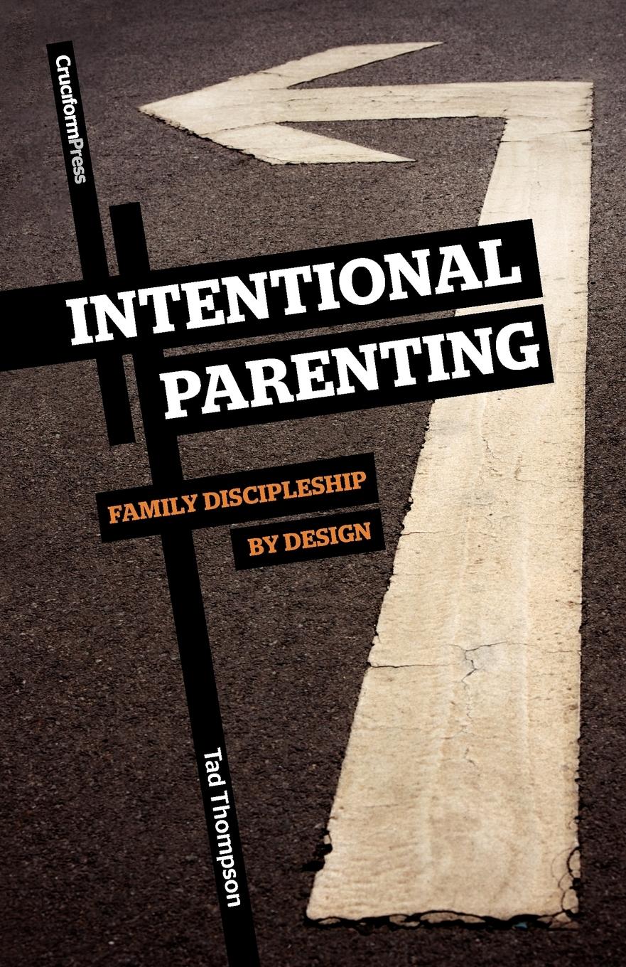 Cover: 9781936760060 | Intentional Parenting | Family Discipleship by Design | Tad Thompson