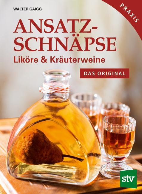 Cover: 9783702016944 | Ansatzschnäpse | Liköre &amp; Kräuterweine; Das Original; Praxisbuch