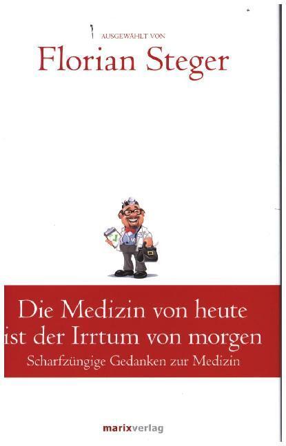 Cover: 9783737410540 | Die Medizin von heute ist der Irrtum von morgen | Florian Steger