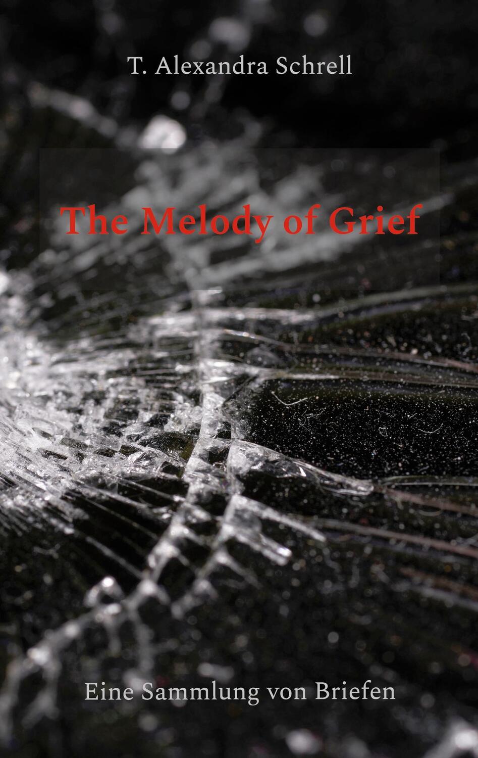 Cover: 9783740716776 | The Melody of Grief | Eine Sammlung von Briefen | T. Alexandra Schrell