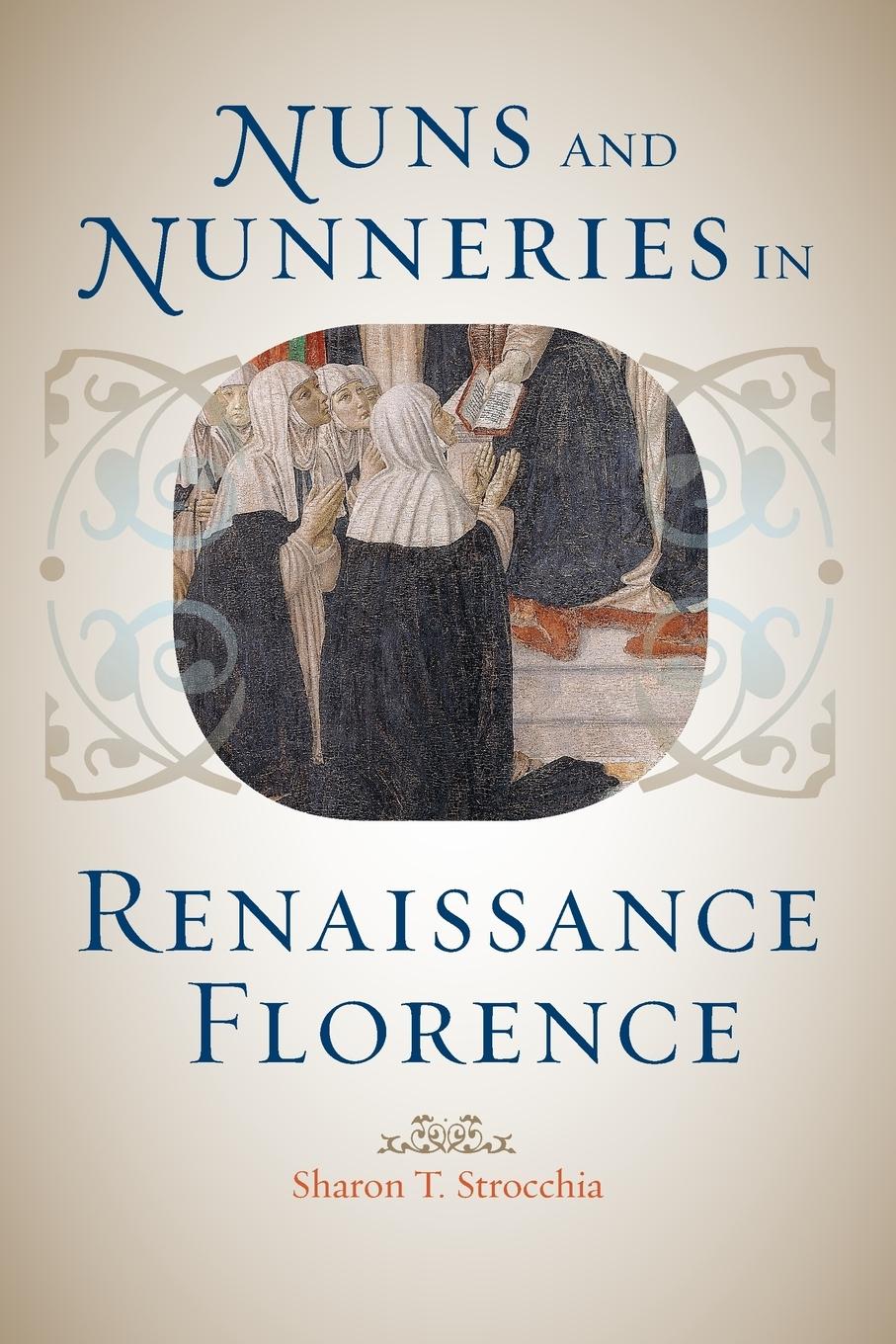 Cover: 9781421411842 | Nuns and Nunneries in Renaissance Florence | Sharon T. Strocchia