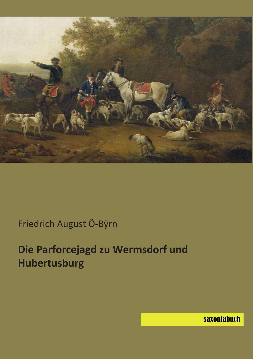 Cover: 9783944822273 | Die Parforcejagd zu Wermsdorf und Hubertusburg | Ô-Bÿrn | Taschenbuch