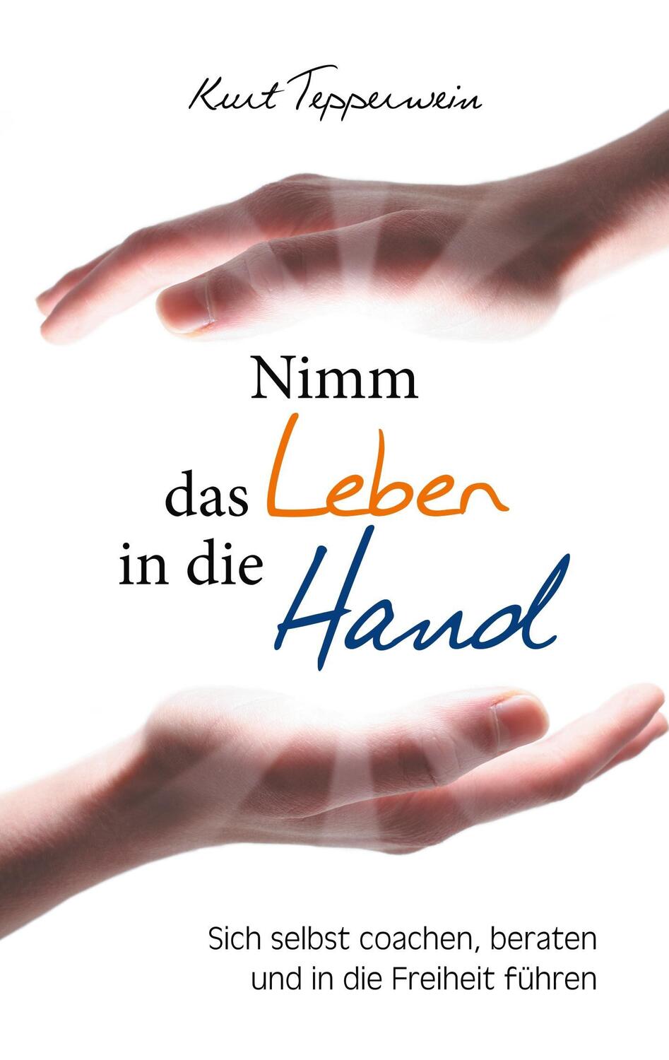 Cover: 9783746074139 | Nimm das Leben in die Hand | Kurt Tepperwein | Taschenbuch