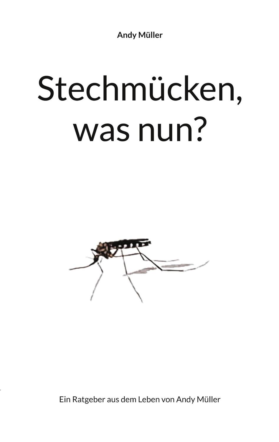 Cover: 9783758317101 | Stechmücken, was nun? | Ein Ratgeber aus dem Leben von Andy Müller