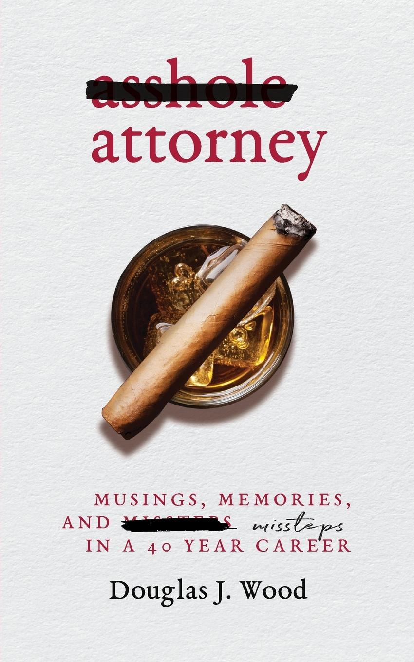 Cover: 9780998861722 | Asshole Attorney | Musings, Memories, and Missteps in a 40 Year Career