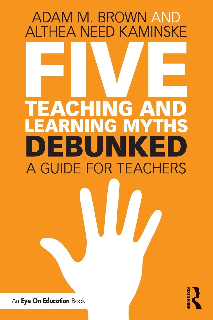 Cover: 9781138556676 | Five Teaching and Learning Myths-Debunked | A Guide for Teachers