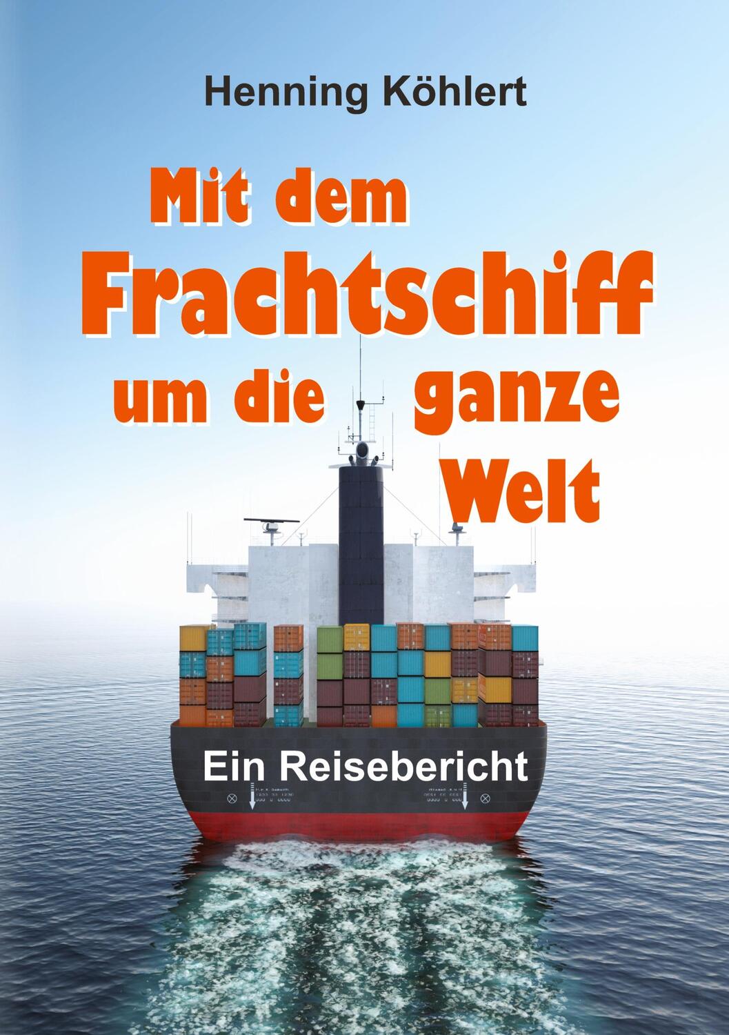 Cover: 9783749703302 | Mit dem Frachtschiff um die ganze Welt | Reisebericht | Köhlert | Buch