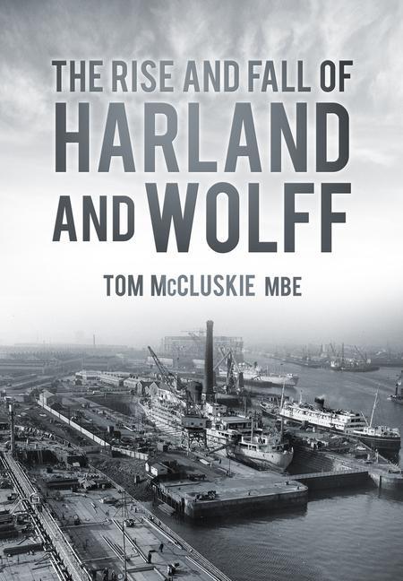 Cover: 9780752488615 | The Rise &amp; Fall of Harland &amp; Wolff | Tom McCluskie | Taschenbuch