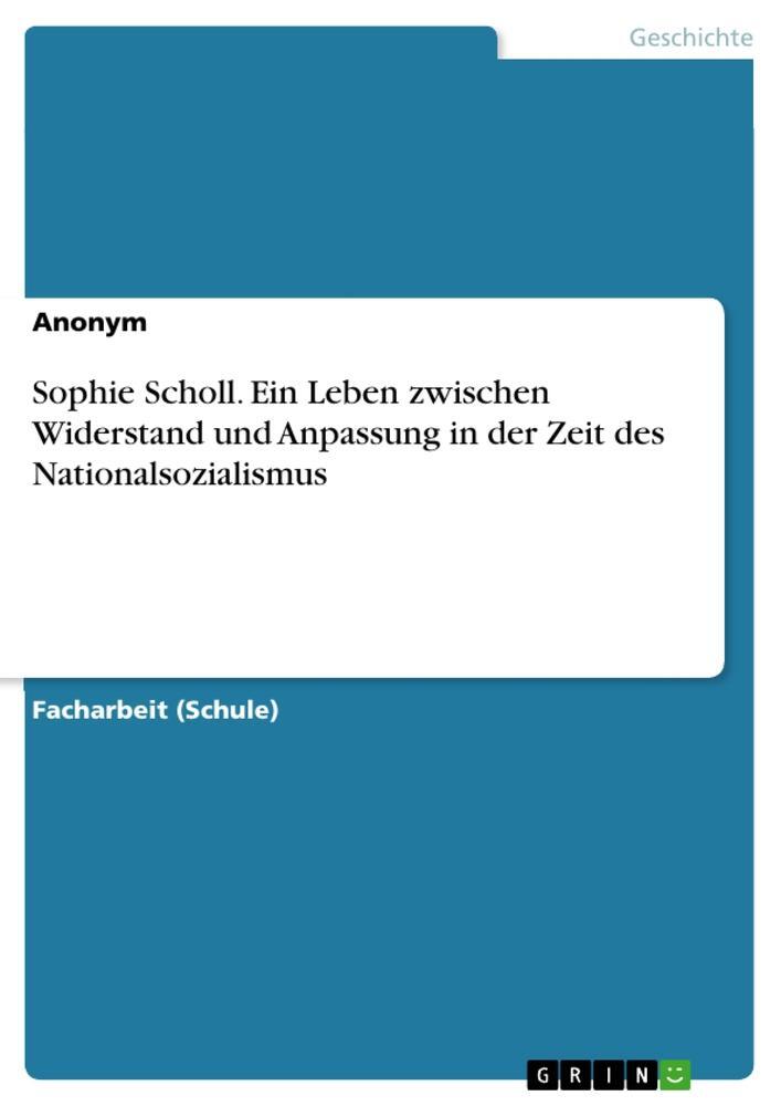 Cover: 9783668189799 | Sophie Scholl. Ein Leben zwischen Widerstand und Anpassung in der...