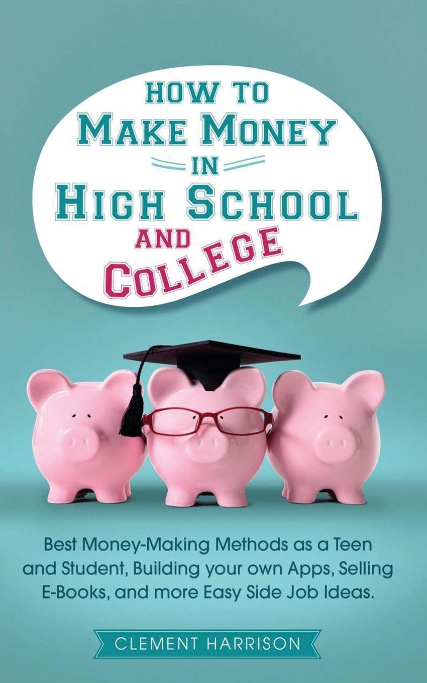 Cover: 9781838082949 | How to Make Money in High School and College | Clement Harrison | Buch