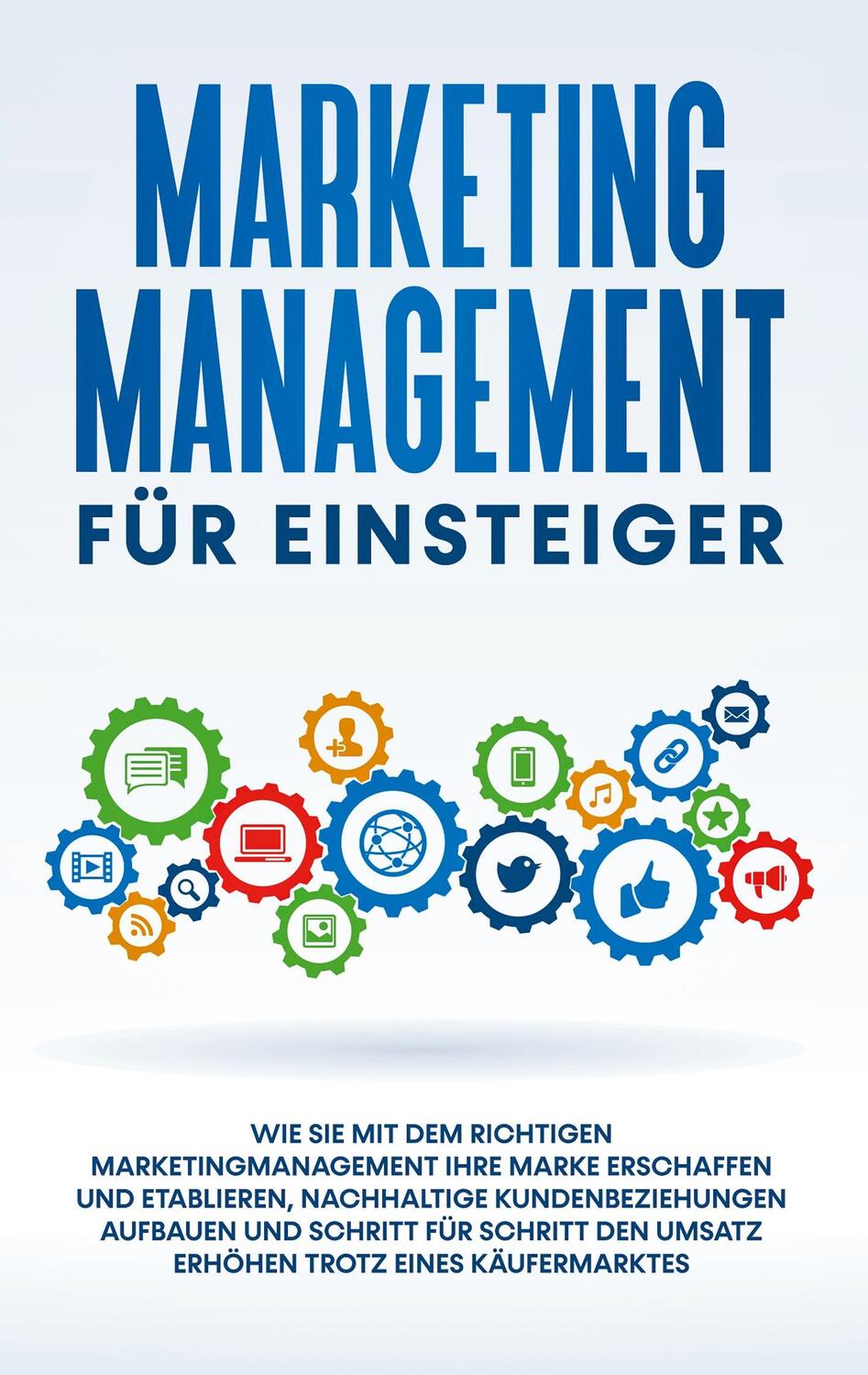 Cover: 9783753444123 | Marketing Management für Einsteiger: Wie Sie mit dem richtigen...