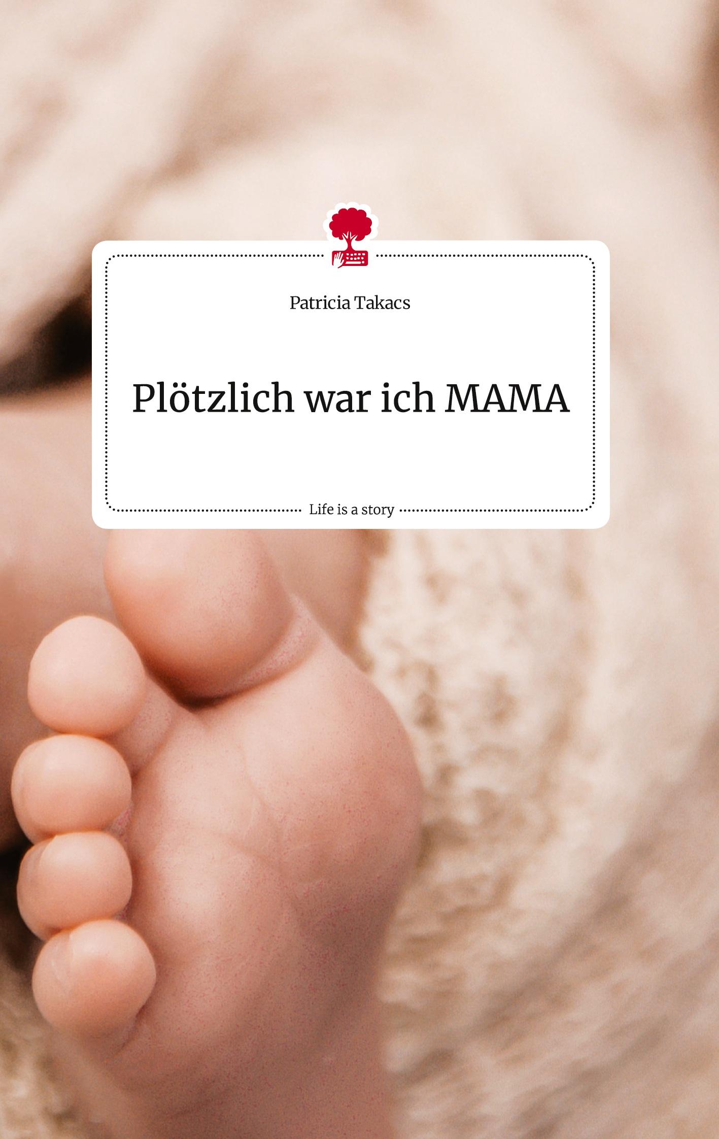 Cover: 9783710823077 | Plötzlich war ich MAMA. Life is a Story - story.one | Patricia Takacs