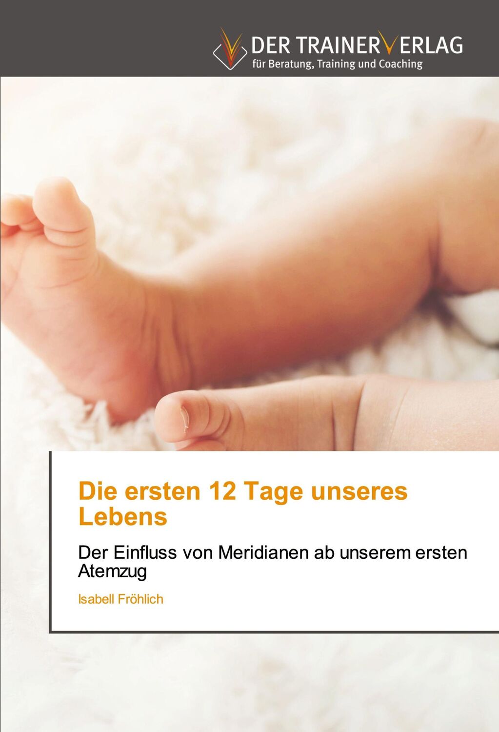 Cover: 9786200769954 | Die ersten 12 Tage unseres Lebens | Isabell Fröhlich | Taschenbuch