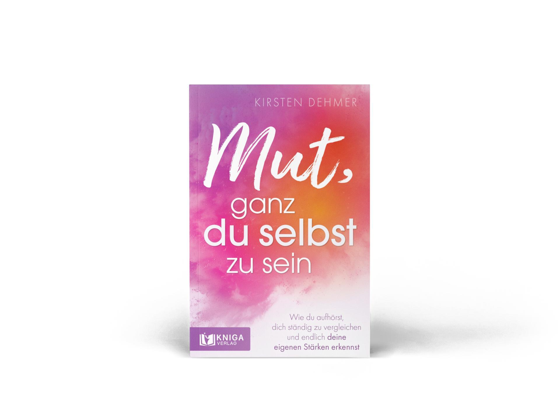 Bild: 9783910385504 | Mut, ganz du selbst zu sein | Kirsten Dehmer | Taschenbuch | 176 S.