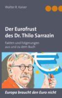 Cover: 9783844895803 | Der Eurofrust des Dr. Thilo Sarrazin | Walter R. Kaiser | Taschenbuch