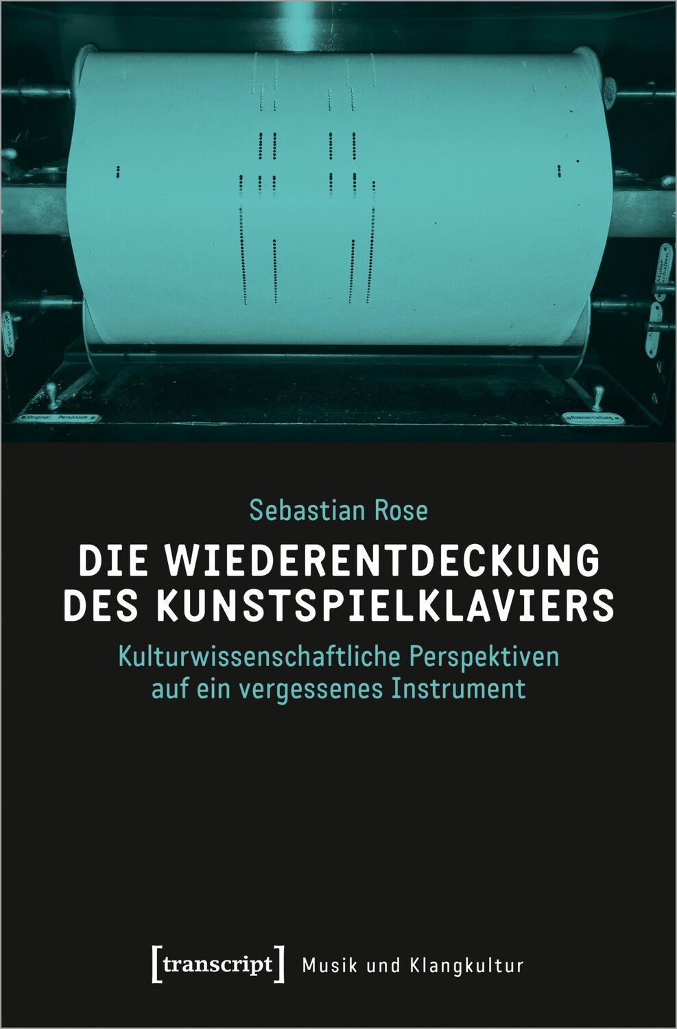 Cover: 9783837674019 | Die Wiederentdeckung des Kunstspielklaviers | Sebastian Rose | Buch