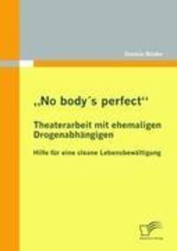 Cover: 9783836697309 | ¿No body's perfect¿: Theaterarbeit mit ehemaligen Drogenabhängigen