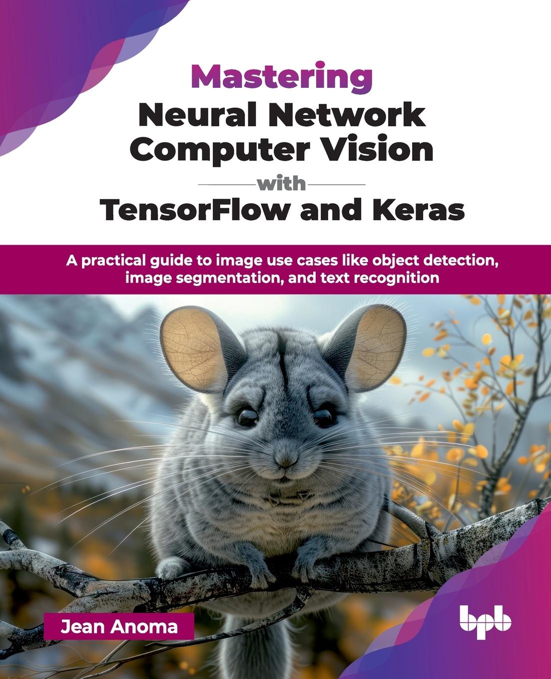 Cover: 9789365897609 | Mastering Neural Network Computer Vision with TensorFlow and Keras