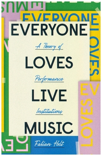 Cover: 9780226738543 | Everyone Loves Live Music - A Theory of Performance Institutions