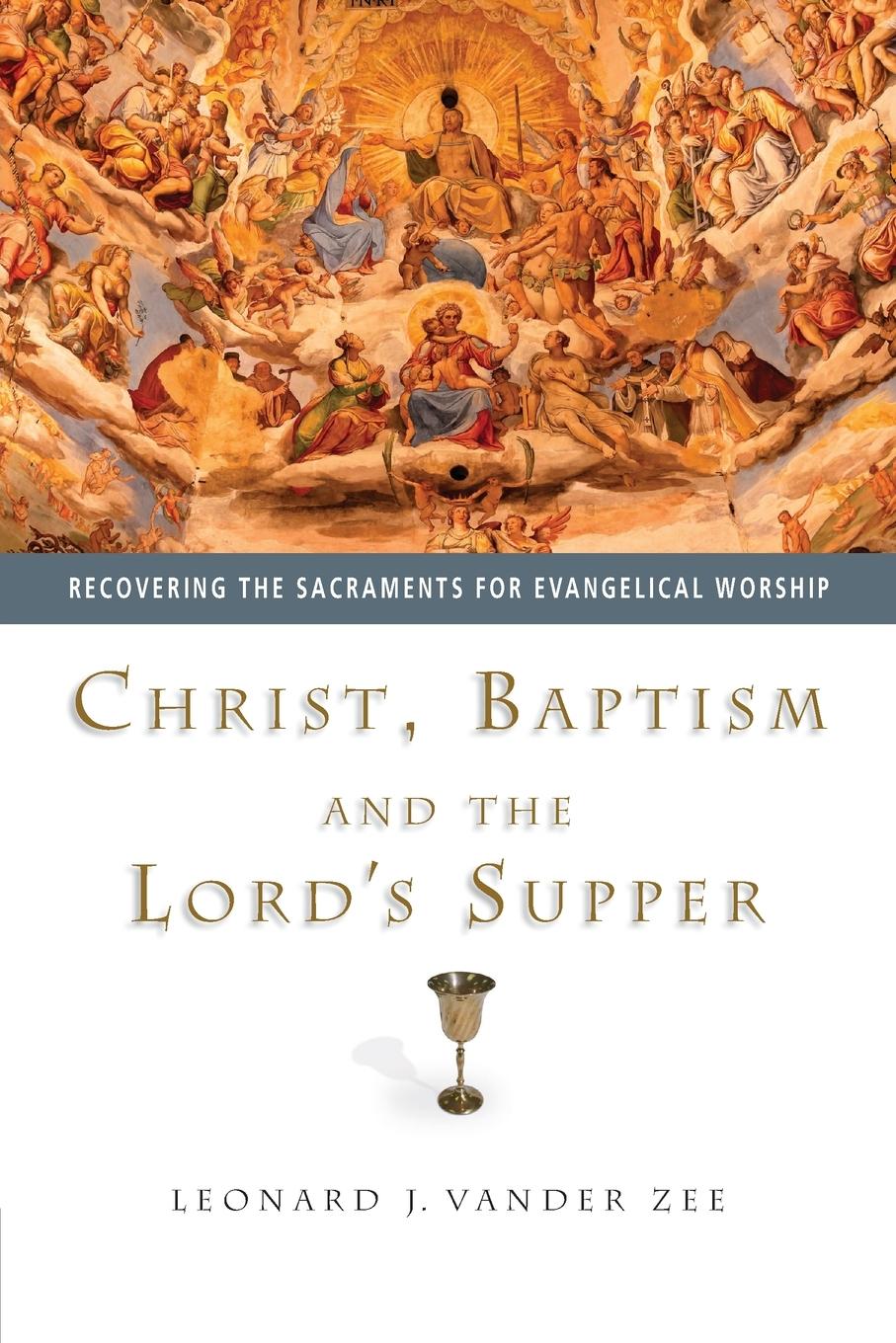 Cover: 9780830827862 | Christ, Baptism and the Lord's Supper | Leonard J. Vander Zee | Buch