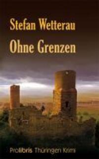 Cover: 9783935263764 | Ohne Grenzen | Thüringen Krimi | Stefan Wetterau | Taschenbuch | 2010