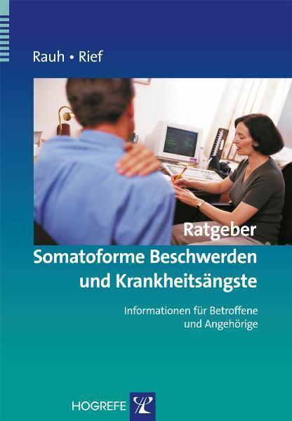 Cover: 9783801717810 | Ratgeber Somatoforme Beschwerden und Krankheitsängste | Rief (u. a.)