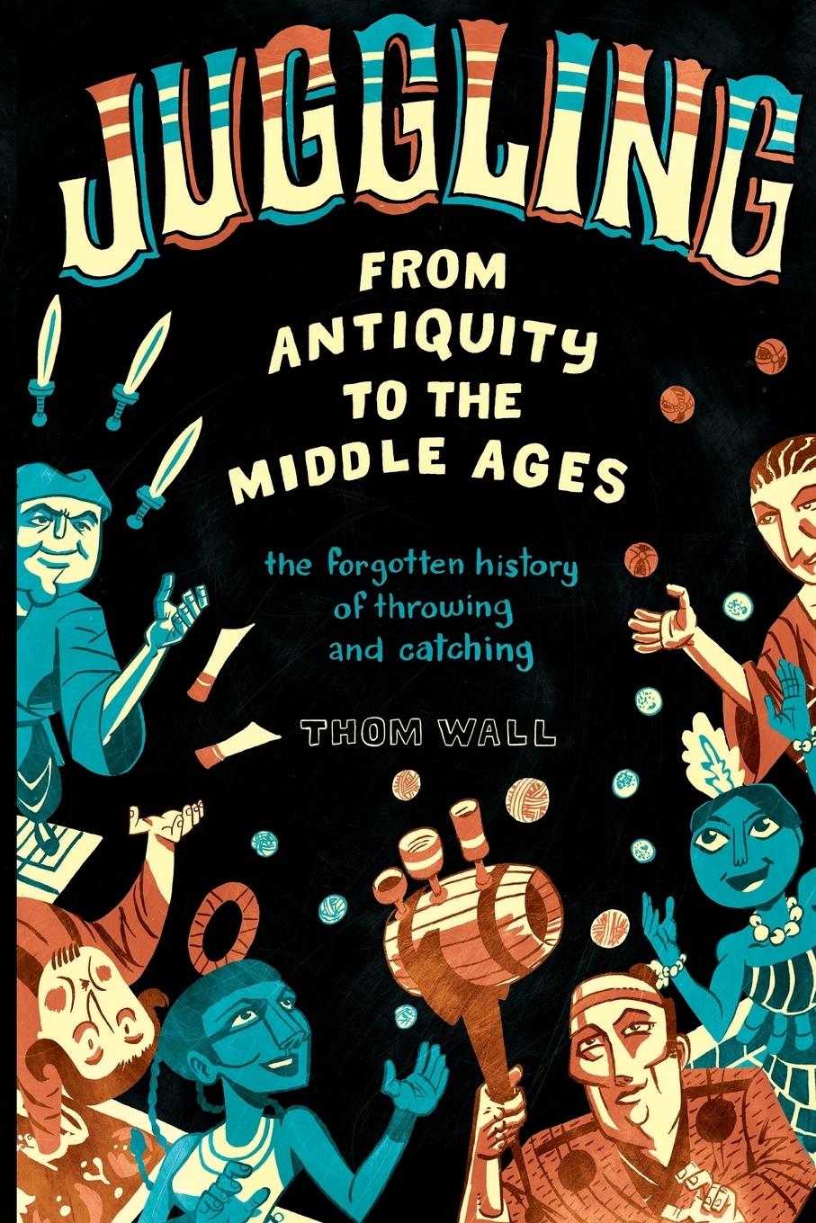 Cover: 9780578410845 | Juggling - From Antiquity to the Middle Ages | Thom Wall | Taschenbuch